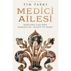 Medici Ailesi: Rönesans Çağı’nda Bankacılık, Siyaset ve Sanat