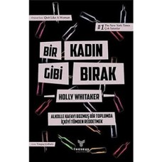 Bir Kadın Gibi Bırak: Alkolle Kafayı Bozmuş Bir Toplumda Içkiyi Tümden Reddetmek