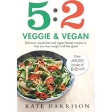 5:2 Veggie And Vegan: Delicious Vegetarian And Vegan Fasting Recipes To Help You Lose Weight And Feel Great