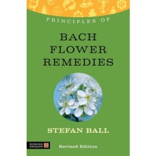 Principles Of Bach Flower Remedies: What It Is, How It Works, And What It Can Do For You