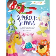 Melly & Me: Supercute Sewing: 20 Easy Sewing Patterns For Soft Toys And Accessories