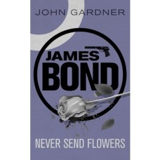 Never Send Flowers: A James Bond Thriller